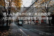 把人人影视当作日常工具后的感受：入口路径、导航逻辑与找内容效率评估（新手向）