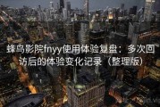 蜂鸟影院fnyy使用体验复盘：多次回访后的体验变化记录（整理版）