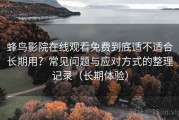 蜂鸟影院在线观看免费到底适不适合长期用？常见问题与应对方式的整理记录（长期体验）