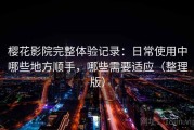 樱花影院完整体验记录：日常使用中哪些地方顺手，哪些需要适应（整理版）