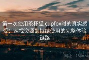 第一次使用茶杯狐 cupfox时的真实感受：从找资源到持续使用的完整体验链路