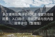 多次使用后再评价可可影视官方在线观看：入口路径、导航逻辑与找内容效率评估（整理版）