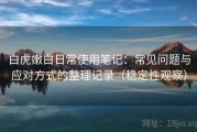 白虎嫩白日常使用笔记：常见问题与应对方式的整理记录（稳定性观察）