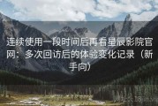 连续使用一段时间后再看星辰影院官网：多次回访后的体验变化记录（新手向）