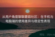 从用户角度聊聊蘑菇社区：在手机与电脑端的使用差异与稳定性表现