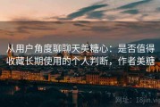 从用户角度聊聊天美糖心：是否值得收藏长期使用的个人判断，作者美糖