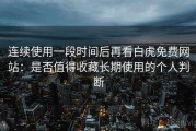 连续使用一段时间后再看白虎免费网站：是否值得收藏长期使用的个人判断