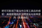 把可可影视下载当作日常工具后的感受：高频使用后的习惯变化与效率提升（长期体验）