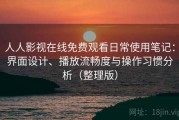 人人影视在线免费观看日常使用笔记：界面设计、播放流畅度与操作习惯分析（整理版）