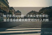 柚子影视app的一次真实使用体验：是否值得收藏长期使用的个人判断