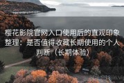 樱花影院官网入口使用后的直观印象整理：是否值得收藏长期使用的个人判断（长期体验）